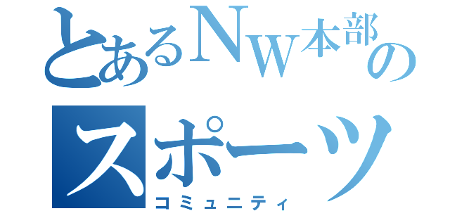 とあるＮＷ本部のスポーツ（コミュニティ）