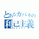 とあるカバネの利己主義（エゴイスト）