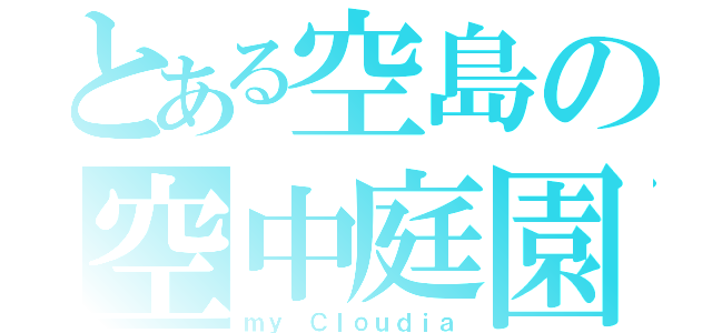 とある空島の空中庭園（ｍｙ Ｃｌｏｕｄｉａ）