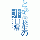 とある高校生の非日常（イレギュラー）