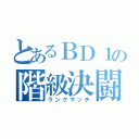 とあるＢＤ１の階級決闘（ランクマッチ）