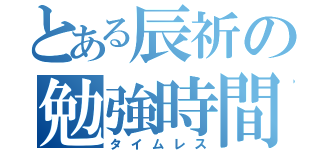 とある辰祈の勉強時間（タイムレス）