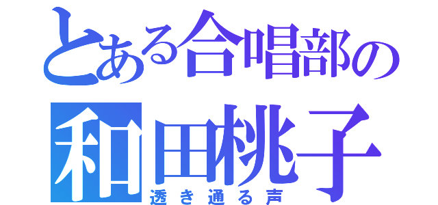 とある合唱部の和田桃子（透き通る声）