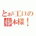 とある工口の藤本樣！（．．．．．）