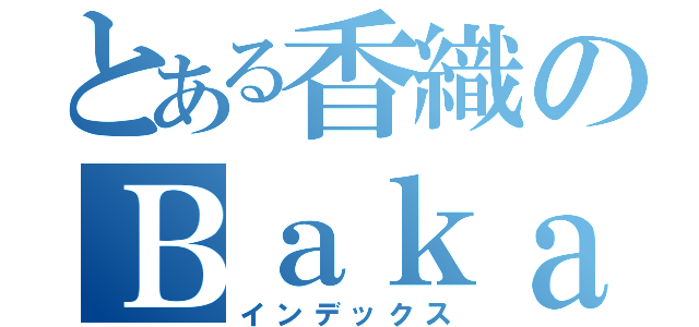 とある香織のＢａｋａ日記（インデックス）