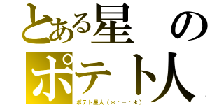 とある星のポテト人（ポテト星人（＊☻－☻＊））