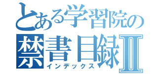 とある学習院の禁書目録Ⅱ（インデックス）