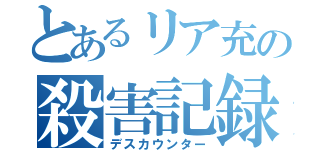 とあるリア充の殺害記録（デスカウンター）