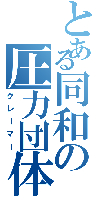 とある同和の圧力団体（クレーマー）