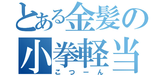 とある金髪の小拳軽当（こつーん）