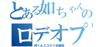 とある如ちゃんのロデオプレイ（村くんミコスリ半劇場）