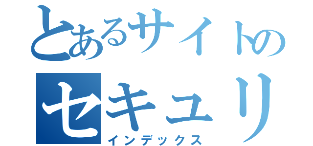 とあるサイトのセキュリティ（インデックス）