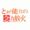 とある能力の念力放火（バイオキネシス）