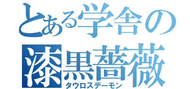 とある学舎の漆黒薔薇（タウロスデーモン）