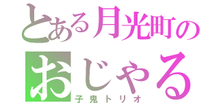 とある月光町のおじゃる丸（子鬼トリオ）