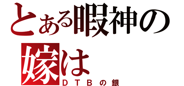 とある暇神の嫁は（ＤＴＢの銀）