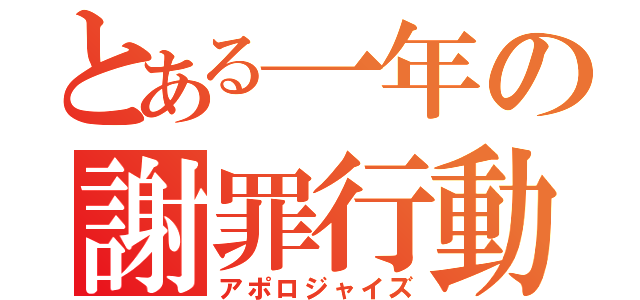 とある一年の謝罪行動（アポロジャイズ）