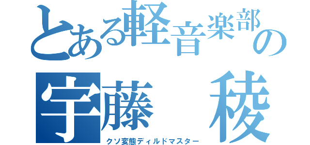 とある軽音楽部の宇藤 稜（クソ変態ディルドマスター）