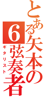 とある矢本の６弦奏者（ギタリスト）