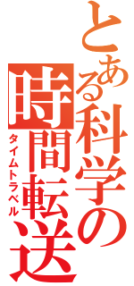 とある科学の時間転送（タイムトラベル）