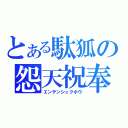 とある駄狐の怨天祝奉（エンテンシュクホウ）