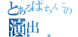 とあるぱちんこの演出（参加）