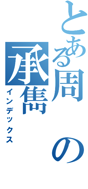 とある周の承雋（インデックス）