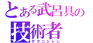 とある武呂具の技術者（テクニシャン）