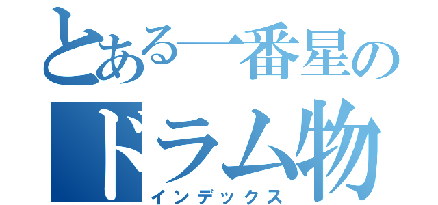 とある一番星のドラム物語（インデックス）