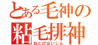 とある毛神の粘毛排神（ねとげはいじん）