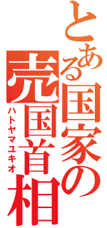 とある国家の売国首相（ハトヤマユキオ）