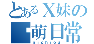 とあるＸ妹の卖萌日常（ｎｉｃｈｊｏｕ）