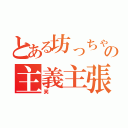 とある坊っちゃんの主義主張（笑）