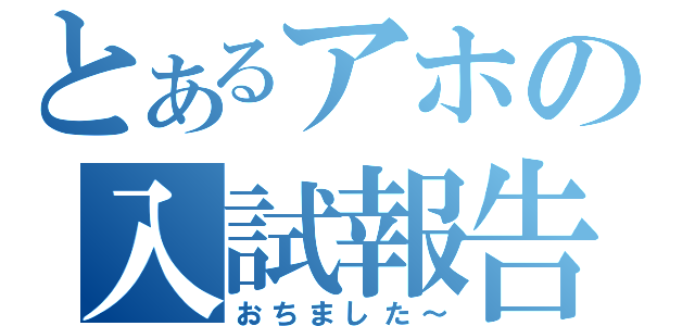 とあるアホの入試報告（おちました～）