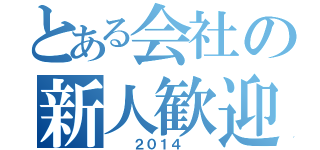 とある会社の新人歓迎会（　　２０１４　　）