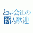 とある会社の新人歓迎会（　　２０１４　　）