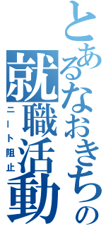 とあるなおきちの就職活動（ニート阻止）