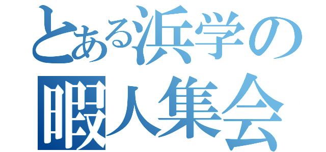 とある浜学の暇人集会（）