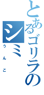 とあるゴリラのシミ（うんこ）