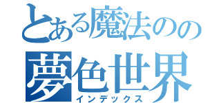 とある魔法のの夢色世界（インデックス）