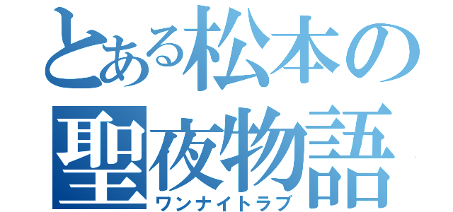 とある松本の聖夜物語（ワンナイトラブ）