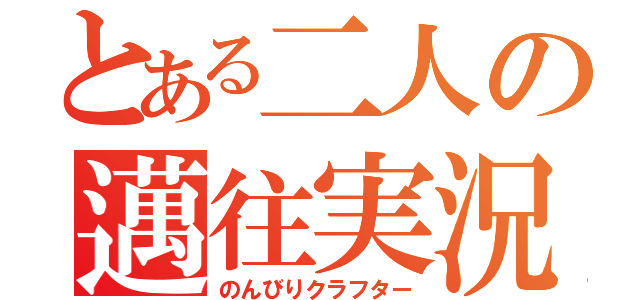 とある二人の邁往実況（のんびりクラフター）