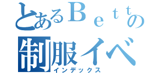 とあるＢｅｔｔｙの制服イベント（インデックス）