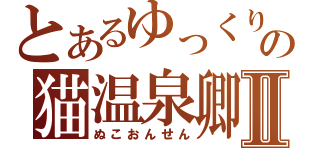 とあるゆっくりの猫温泉卿Ⅱ（ぬこおんせん）