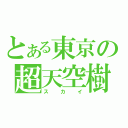 とある東京の超天空樹（スカイ）