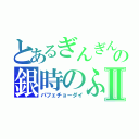 とあるぎんぎんの銀時のふりⅡ（パフェチョーダイ）