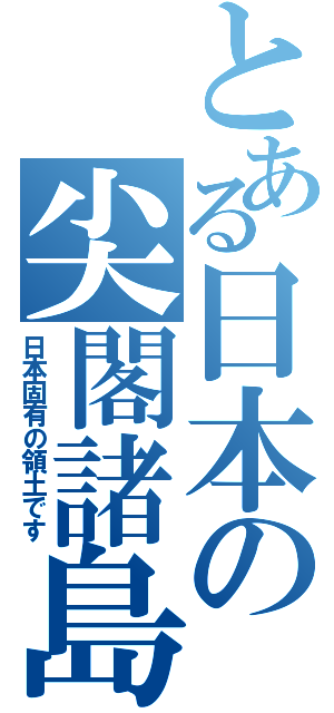 とある日本の尖閣諸島（日本固有の領土です）