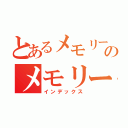 とあるメモリーのメモリー（インデックス）