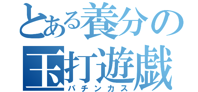 とある養分の玉打遊戯（パチンカス）