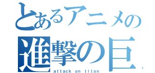 とあるアニメの進撃の巨人（ａｔｔａｃｋ ｏｎ ｔｉｔａｎ）